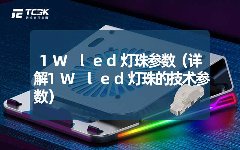 1W led灯珠参数（详解1W led灯珠的技术参数）